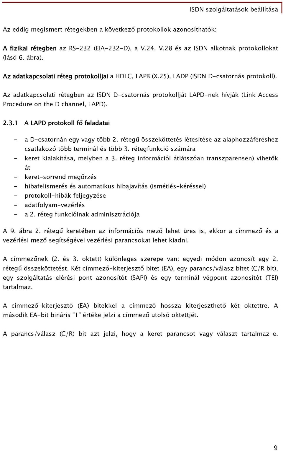 Az adatkapcsolati rétegben az ISDN D-csatornás protokollját LAPD-nek hívják (Link Access Procedure on the D channel, LAPD). 2.3. A LAPD protokoll fő feladatai - a D-csatornán egy vagy több 2.