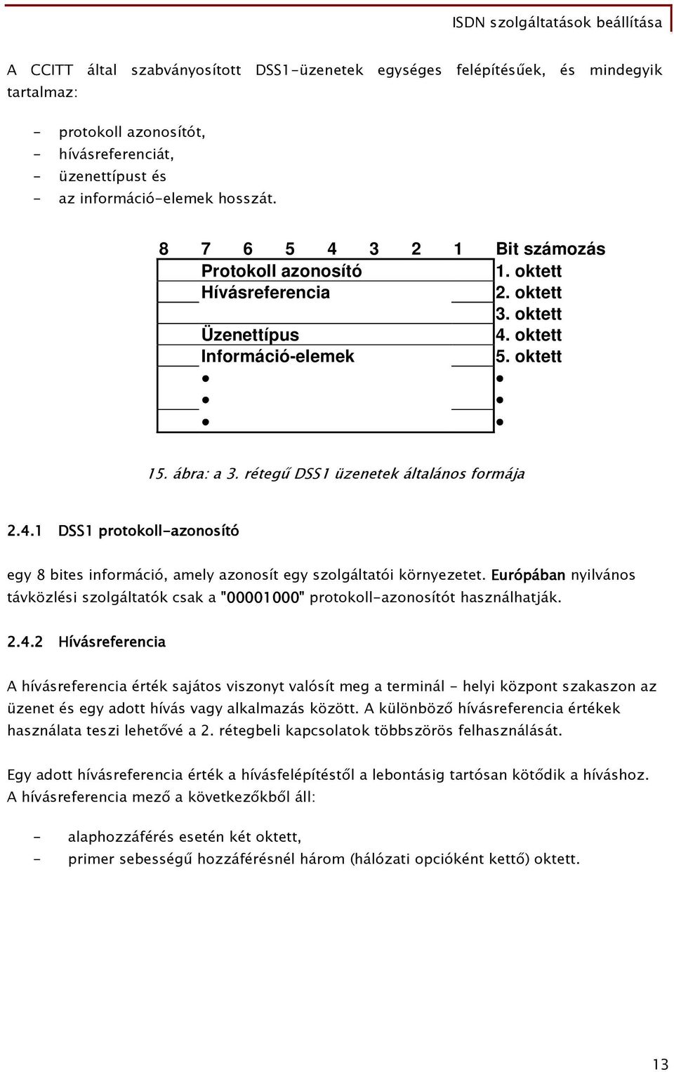 Európában nyilvános távközlési szolgáltatók csak a "" protokoll-azonosítót használhatják. 2.4.