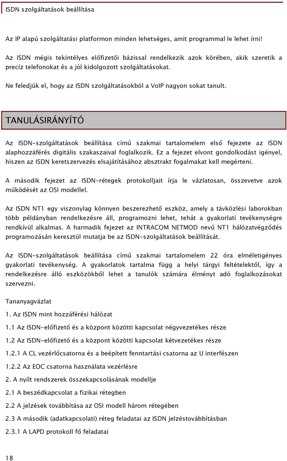 Ne feledjük el, hogy az ISDN szolgáltatásokból a VoIP nagyon sokat tanult.