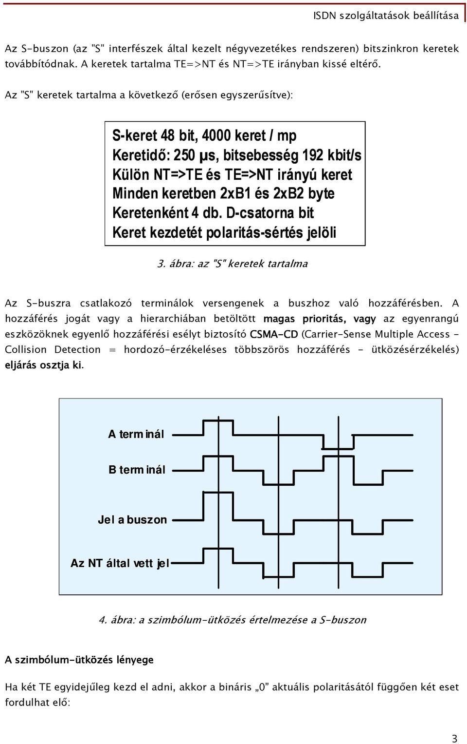 Keretenként 4 db. D-csatorna bit Keret kezdetét polaritás-sértés jelöli 3. ábra: az "S" keretek tartalma Az S-buszra csatlakozó terminálok versengenek a buszhoz való hozzáférésben.