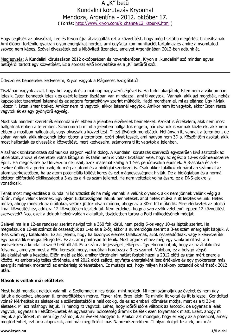 Ami élőben történik, gyakran olyan energiákat hordoz, ami egyfajta kommunikációt tartalmaz és amire a nyomtatott szöveg nem képes.