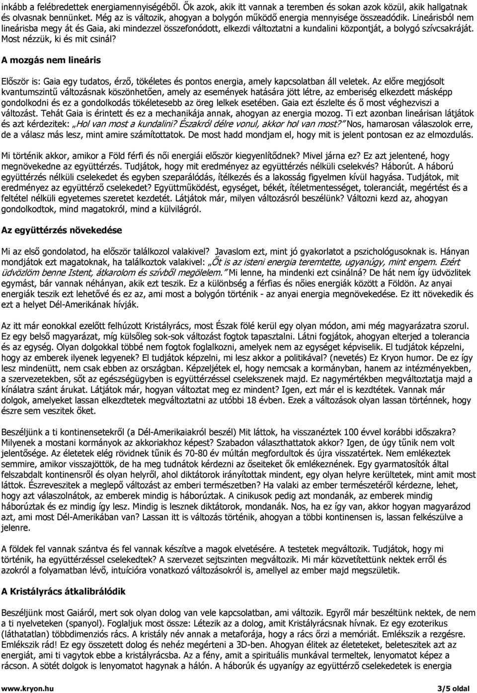 Lineárisból nem lineárisba megy át és Gaia, aki mindezzel összefonódott, elkezdi változtatni a kundalini központját, a bolygó szívcsakráját. Most nézzük, ki és mit csinál?
