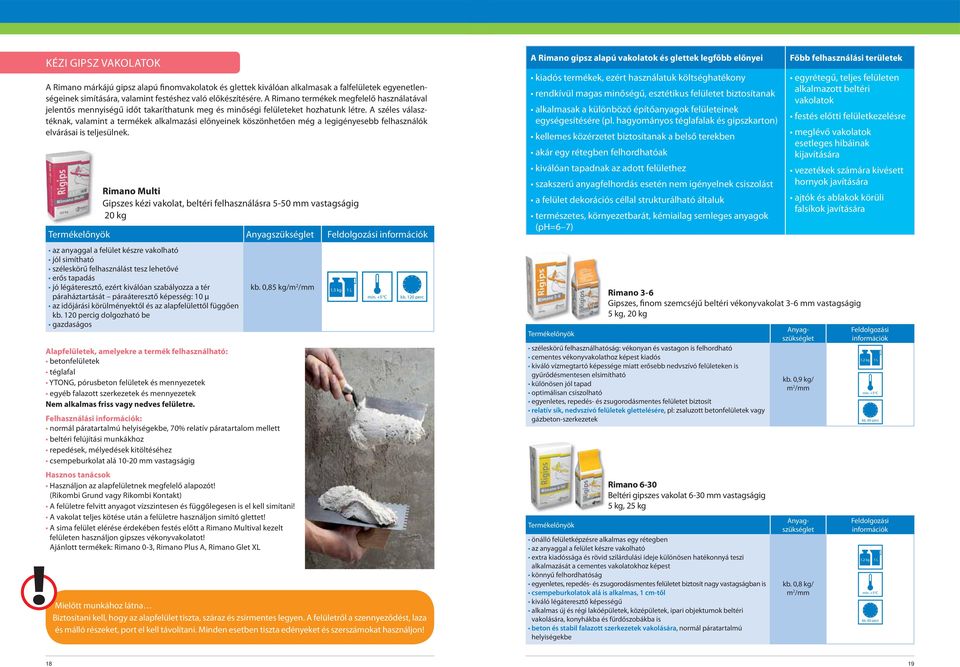 A széles választéknak, valamint a termékek alkalmazási előnyeinek köszönhetően még a legigényesebb felhasználók elvárásai is teljesülnek.