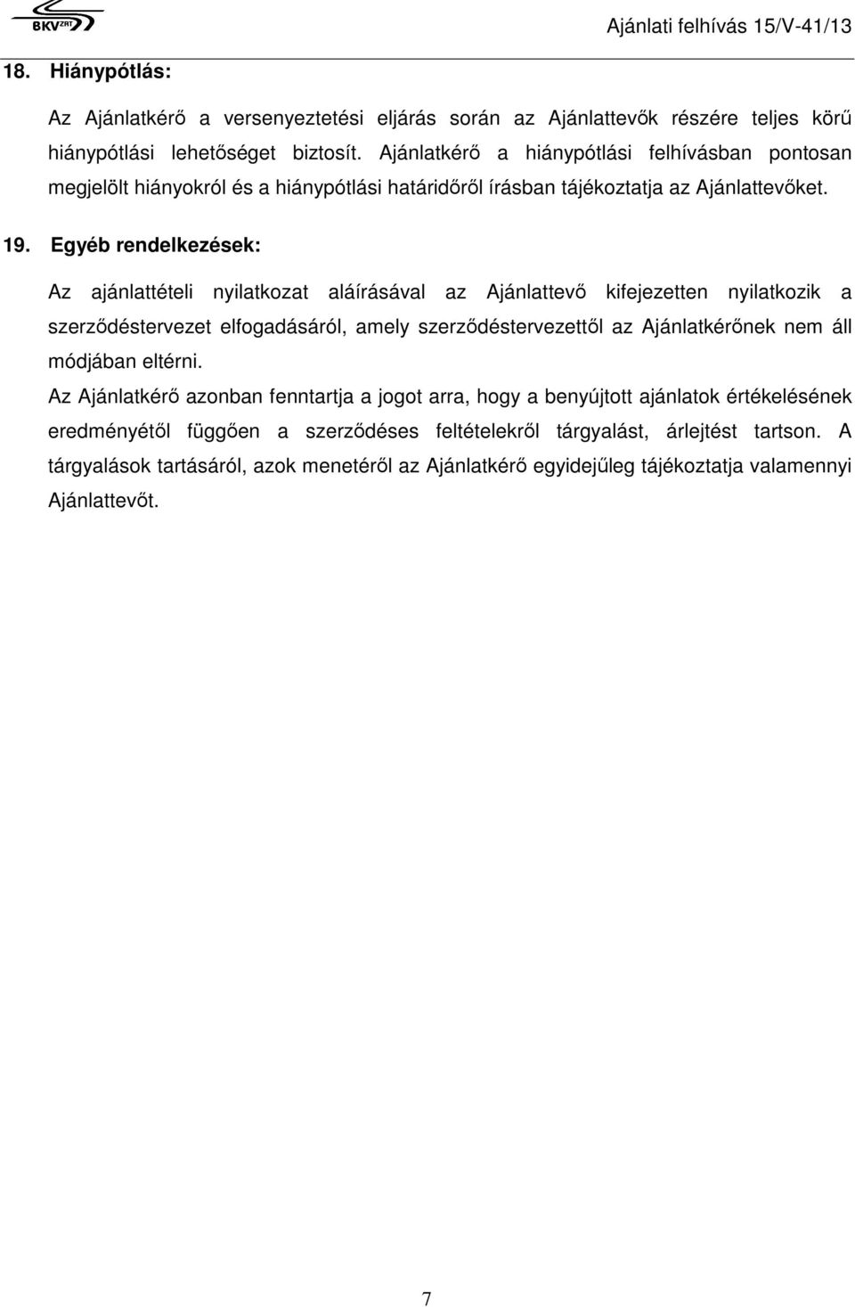 Egyéb rendelkezések: Az ajánlattételi nyilatkozat aláírásával az Ajánlattevő kifejezetten nyilatkozik a szerződéstervezet elfogadásáról, amely szerződéstervezettől az Ajánlatkérőnek nem áll