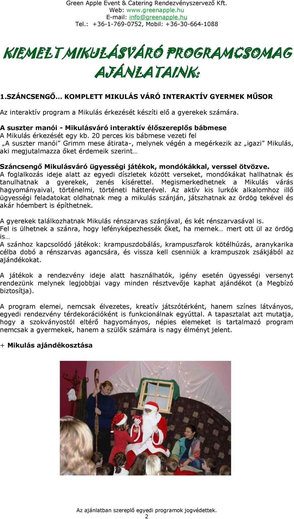 20 perces kis bábmese vezeti fel A suszter manói Grimm mese átirata-, melynek végén a megérkezik az igazi Mikulás, aki megjutalmazza őket érdemeik szerint Száncsengő Mikulásváró ügyességi játékok,