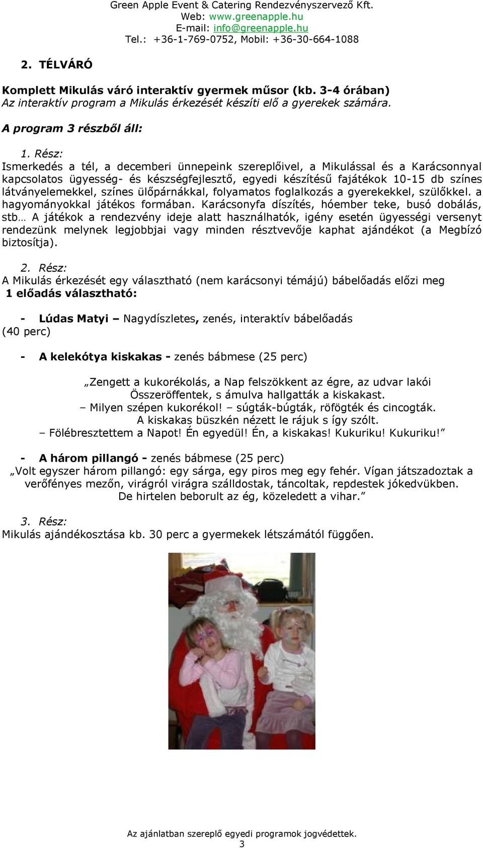színes ülőpárnákkal, folyamatos foglalkozás a gyerekekkel, szülőkkel. a hagyományokkal játékos formában.
