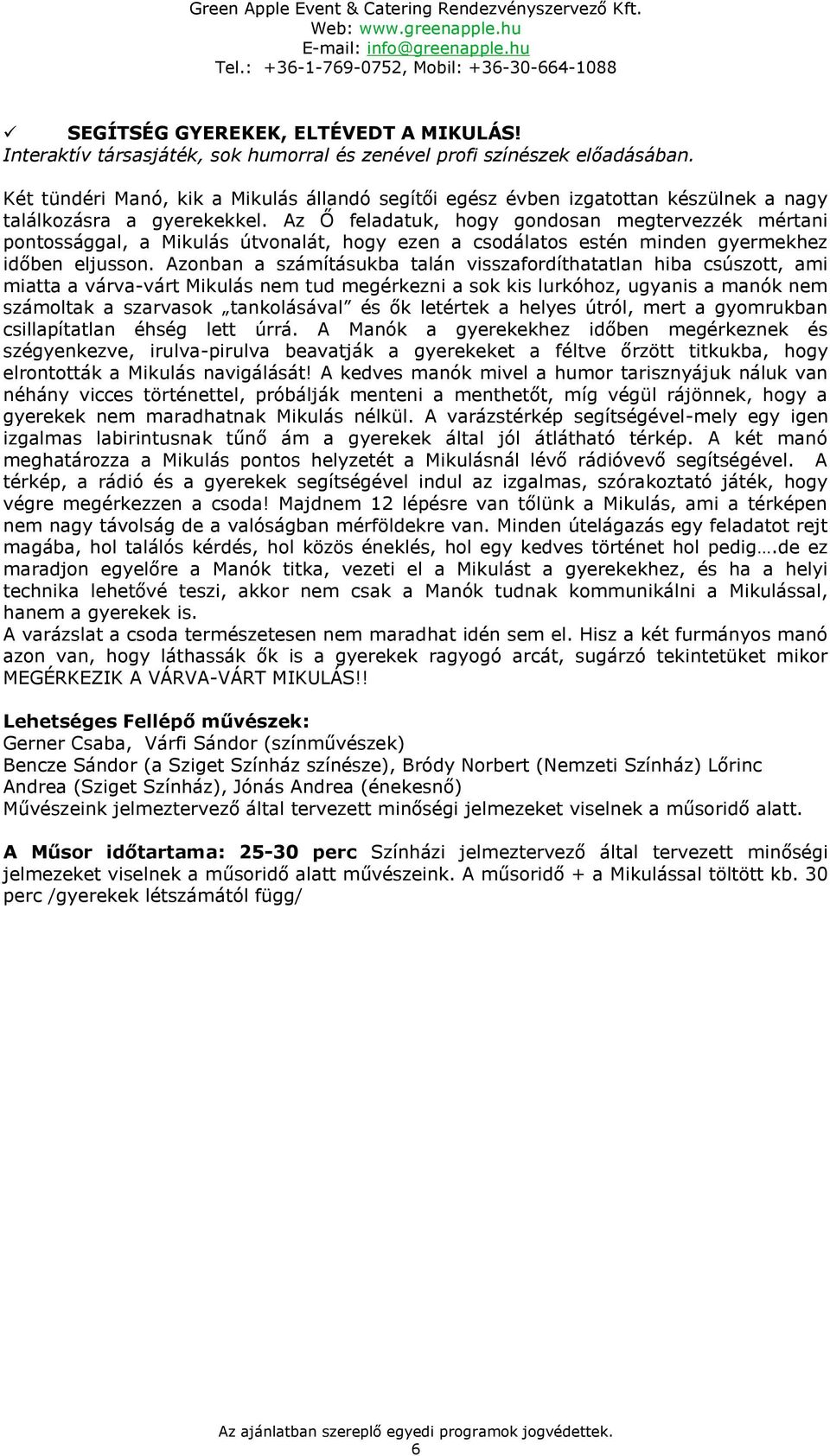 Az Ő feladatuk, hogy gondosan megtervezzék mértani pontossággal, a Mikulás útvonalát, hogy ezen a csodálatos estén minden gyermekhez időben eljusson.