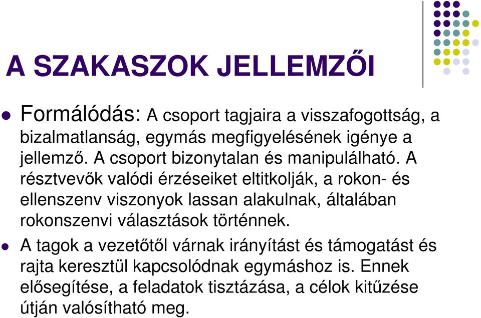 A résztvevők valódi érzéseiket eltitkolják, a rokon- és ellenszenv viszonyok lassan alakulnak, általában rokonszenvi