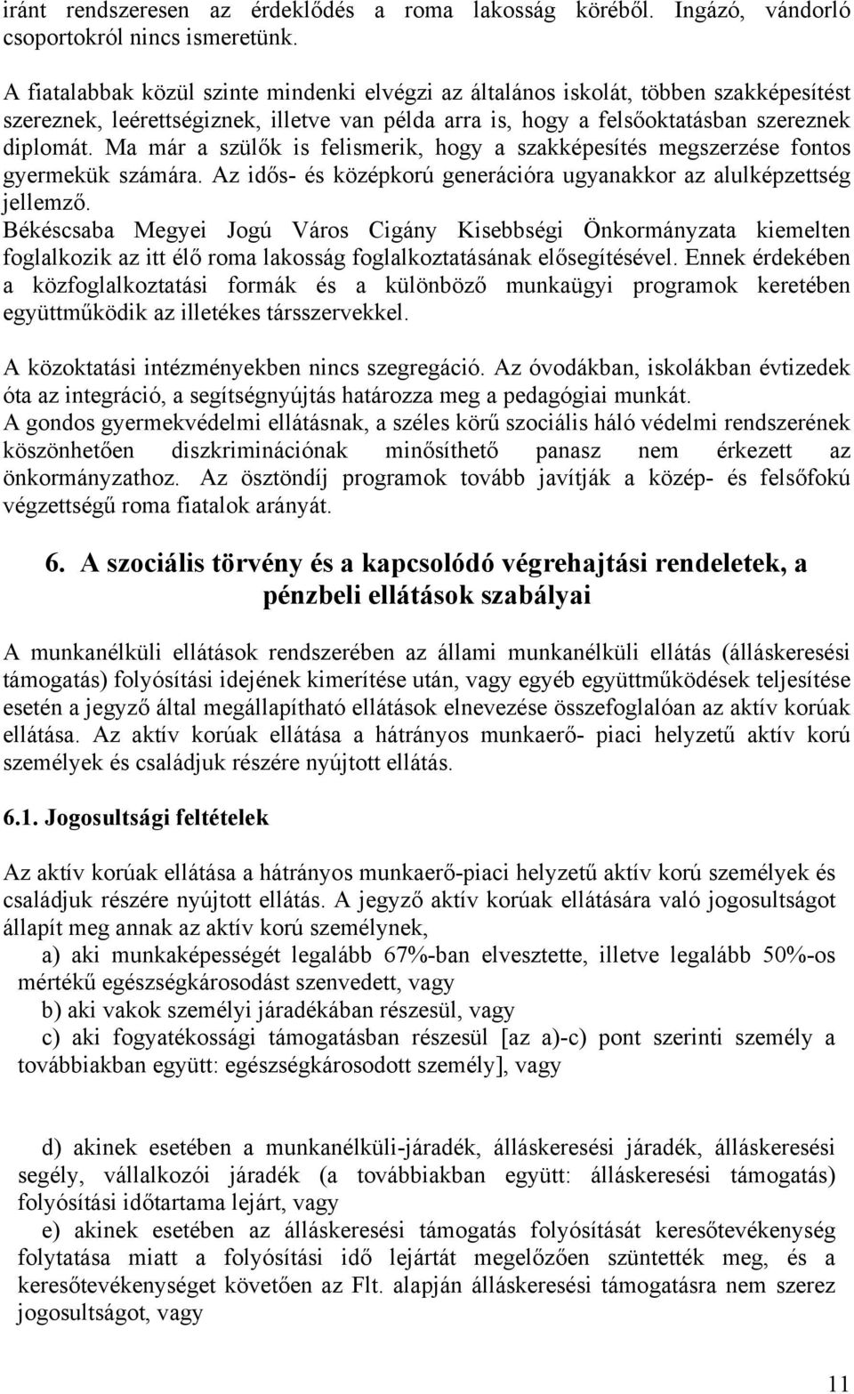 Ma már a szülők is felismerik, hogy a szakképesítés megszerzése fontos gyermekük számára. Az idős- és középkorú generációra ugyanakkor az alulképzettség jellemző.