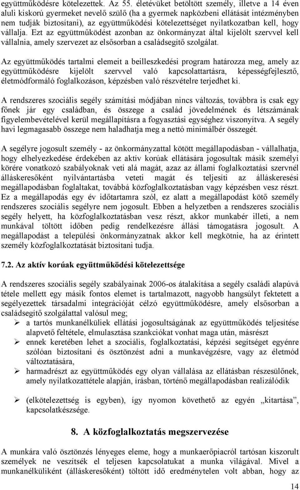 nyilatkozatban kell, hogy vállalja. Ezt az együttműködést azonban az önkormányzat által kijelölt szervvel kell vállalnia, amely szervezet az elsősorban a családsegítő szolgálat.