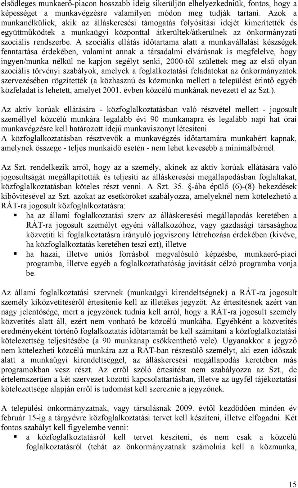 A szociális ellátás időtartama alatt a munkavállalási készségek fenntartása érdekében, valamint annak a társadalmi elvárásnak is megfelelve, hogy ingyen/munka nélkül ne kapjon segélyt senki, 2000-től