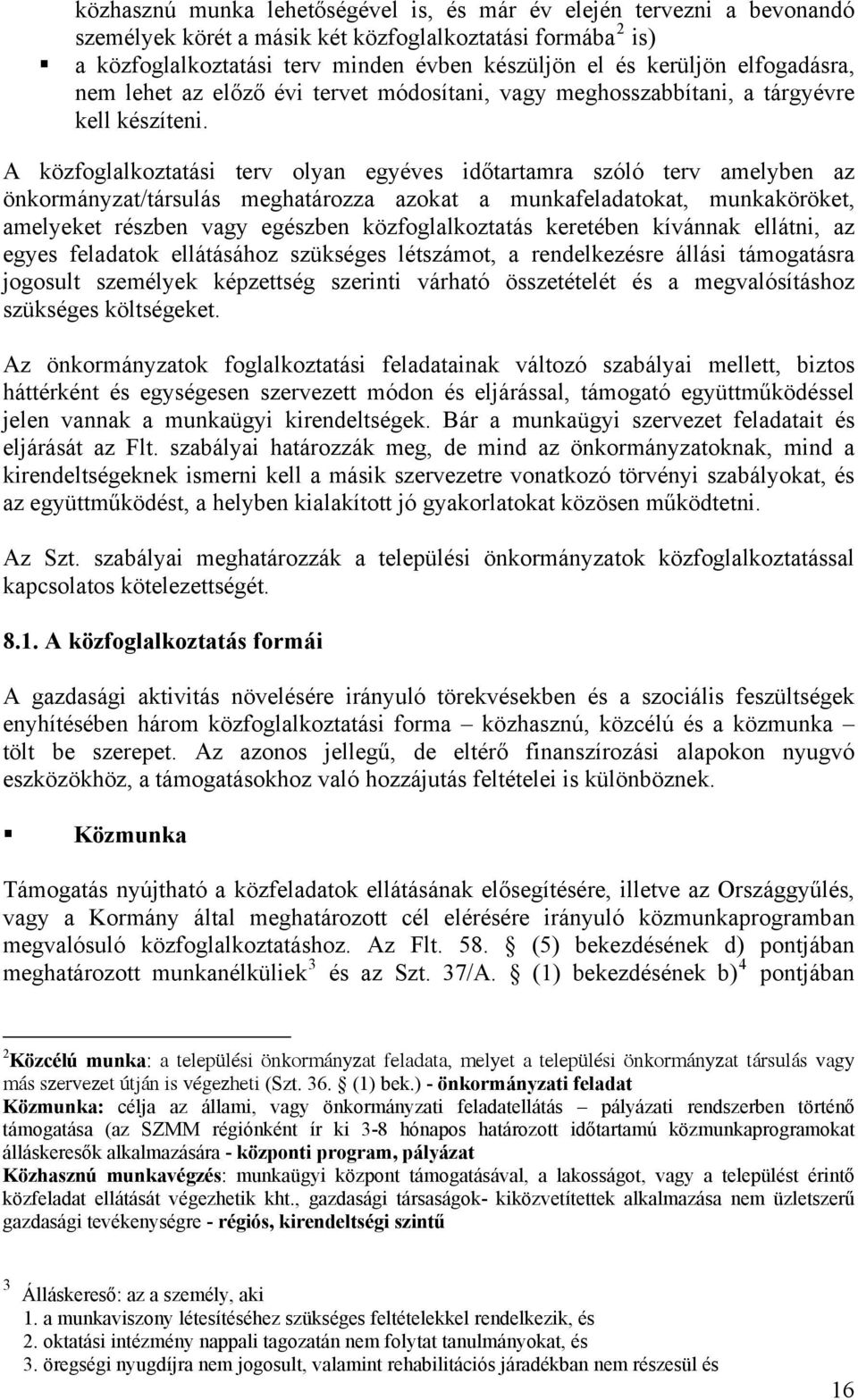 A közfoglalkoztatási terv olyan egyéves időtartamra szóló terv amelyben az önkormányzat/társulás meghatározza azokat a munkafeladatokat, munkaköröket, amelyeket részben vagy egészben