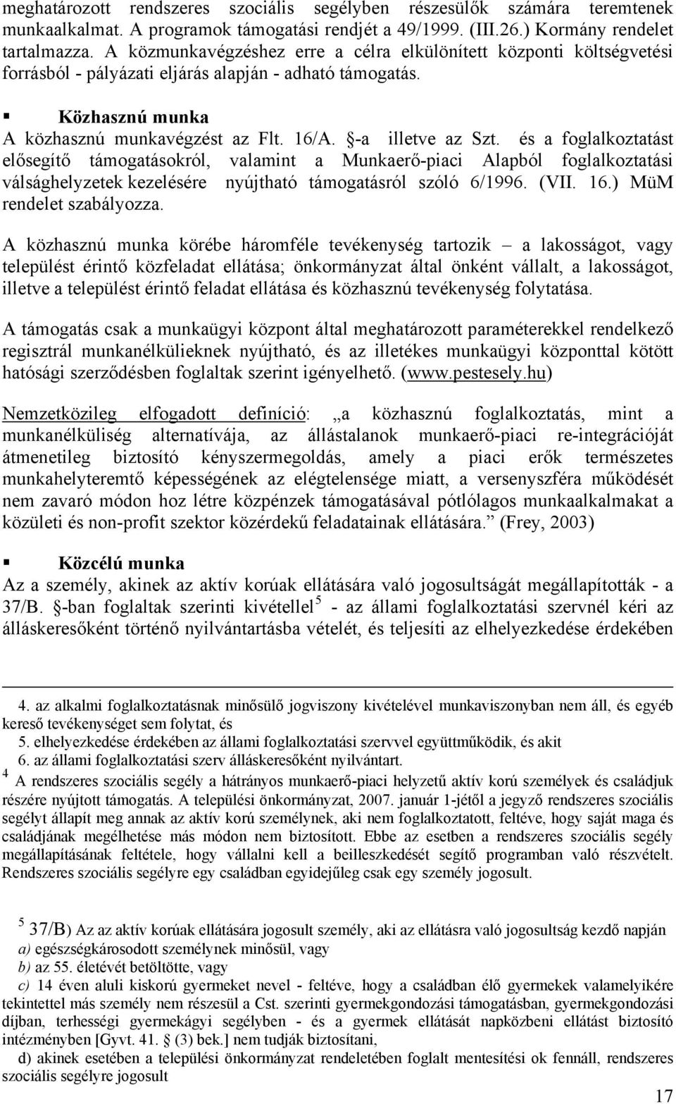 és a foglalkoztatást elősegítő támogatásokról, valamint a Munkaerő-piaci Alapból foglalkoztatási válsághelyzetek kezelésére nyújtható támogatásról szóló 6/1996. (VII. 16.) MüM rendelet szabályozza.
