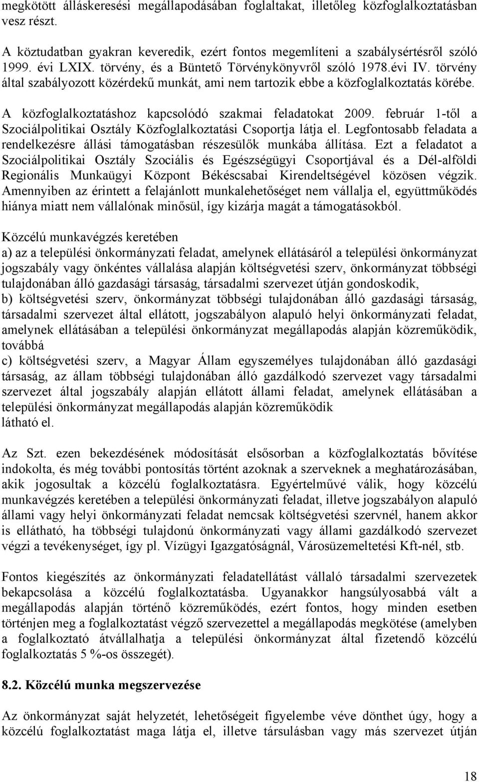 A közfoglalkoztatáshoz kapcsolódó szakmai feladatokat 2009. február 1-től a Szociálpolitikai Osztály Közfoglalkoztatási Csoportja látja el.