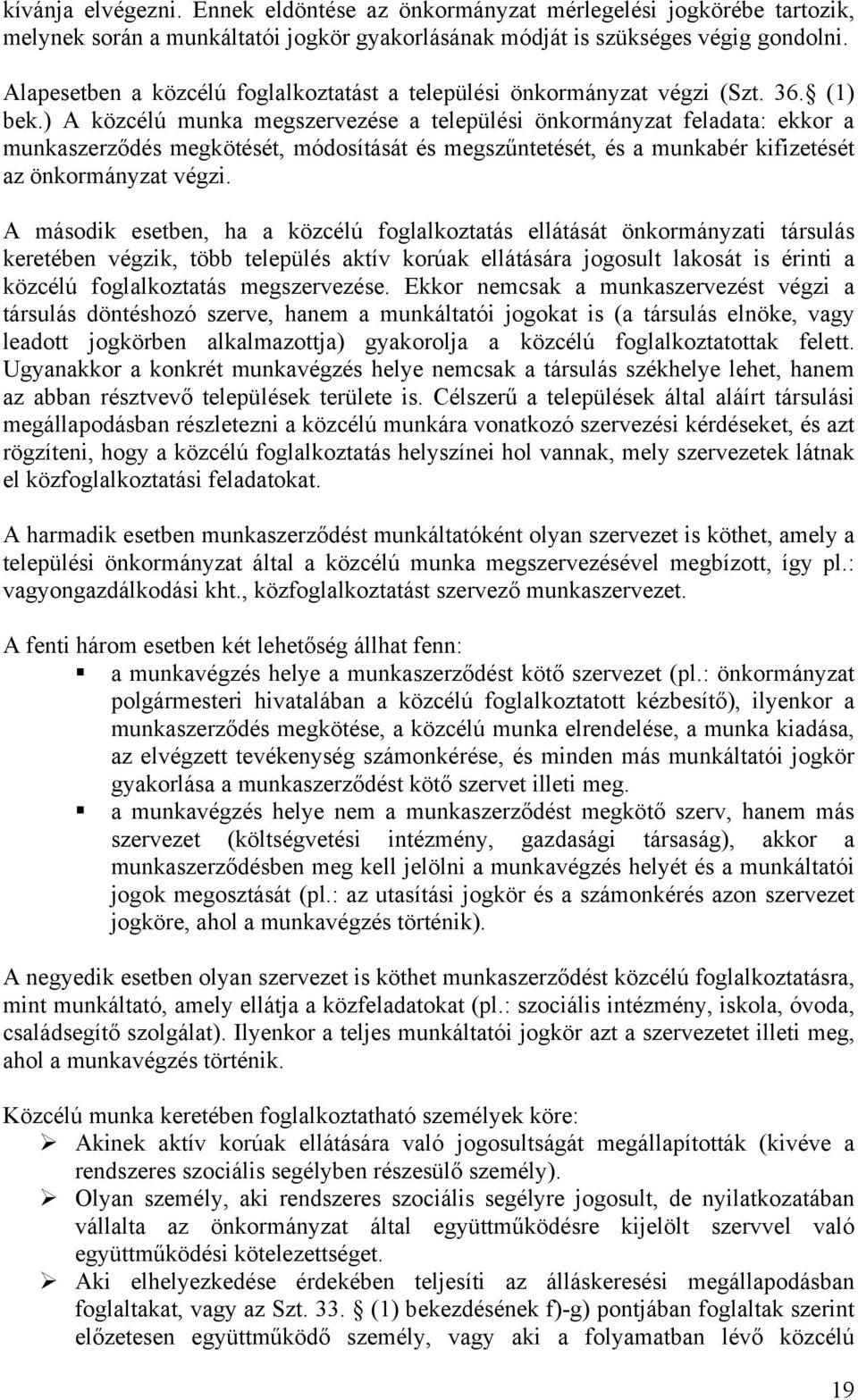 ) A közcélú munka megszervezése a települési önkormányzat feladata: ekkor a munkaszerződés megkötését, módosítását és megszűntetését, és a munkabér kifizetését az önkormányzat végzi.