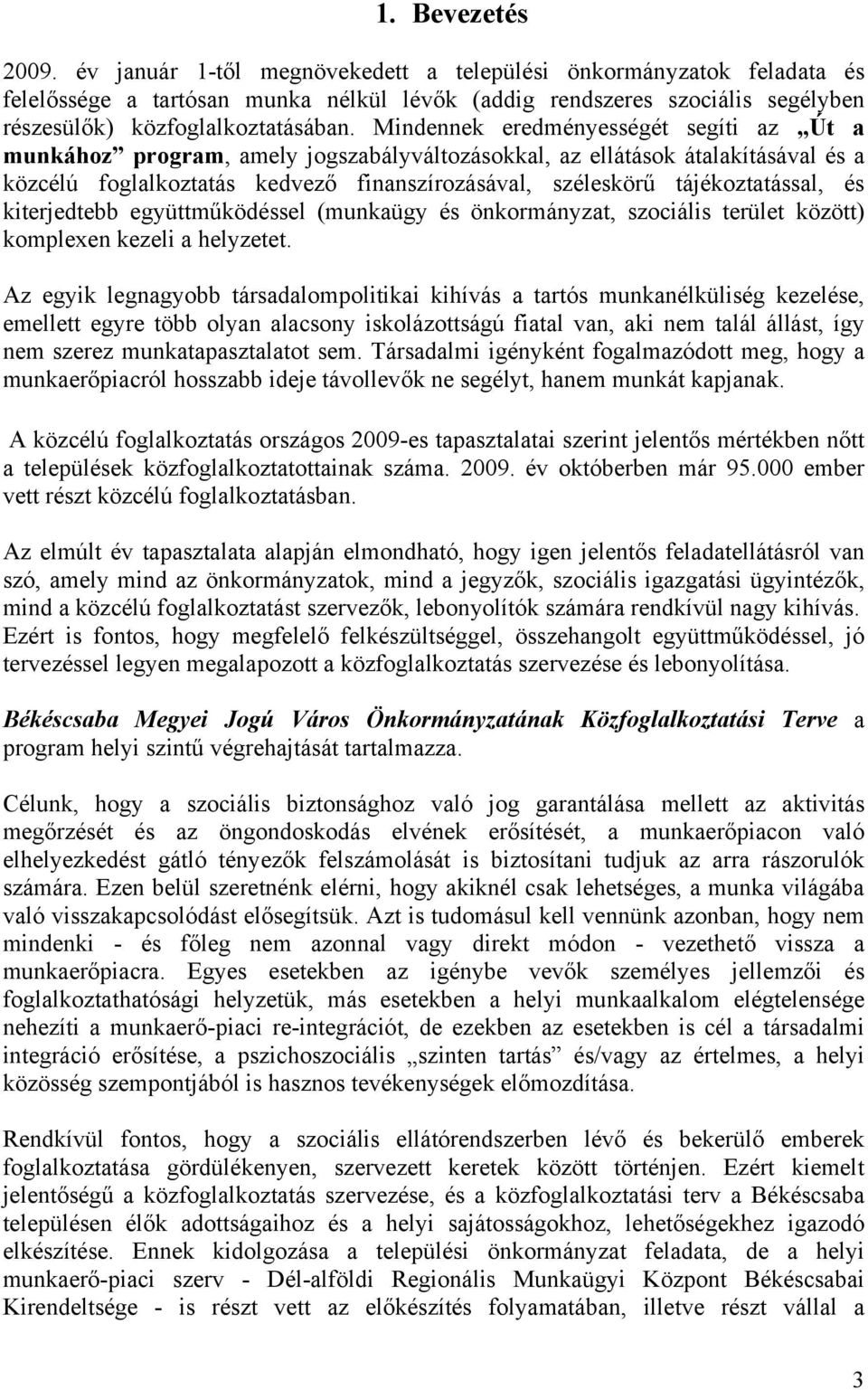 Mindennek eredményességét segíti az Út a munkához program, amely jogszabályváltozásokkal, az ellátások átalakításával és a közcélú foglalkoztatás kedvező finanszírozásával, széleskörű
