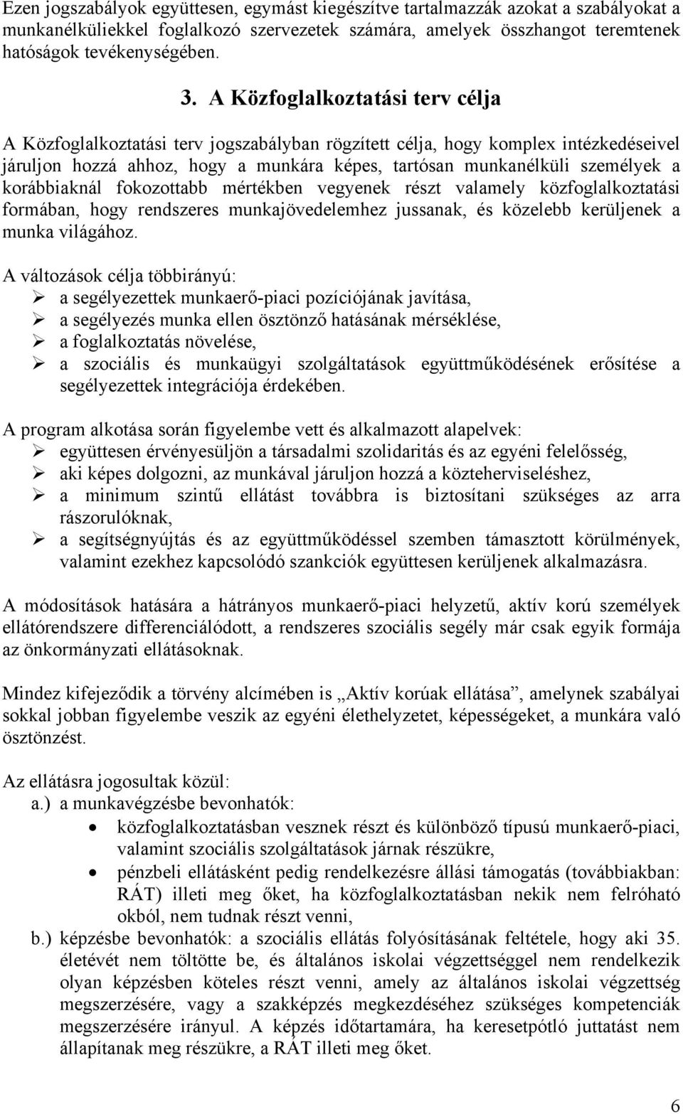 korábbiaknál fokozottabb mértékben vegyenek részt valamely közfoglalkoztatási formában, hogy rendszeres munkajövedelemhez jussanak, és közelebb kerüljenek a munka világához.