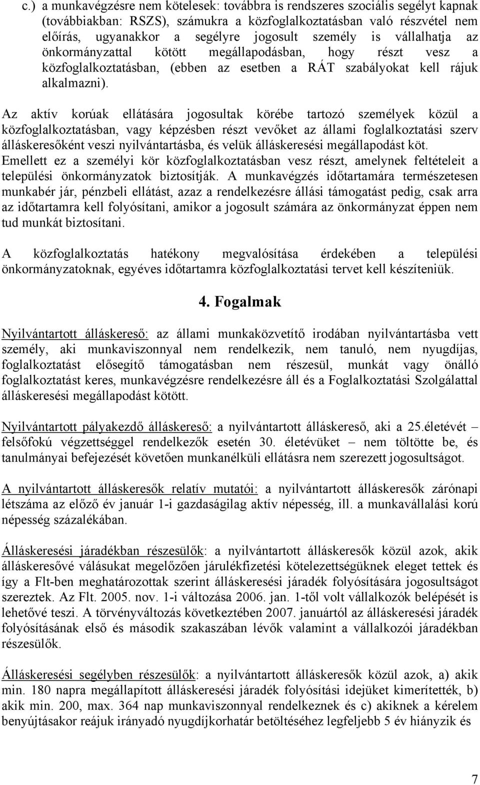 Az aktív korúak ellátására jogosultak körébe tartozó személyek közül a közfoglalkoztatásban, vagy képzésben részt vevőket az állami foglalkoztatási szerv álláskeresőként veszi nyilvántartásba, és