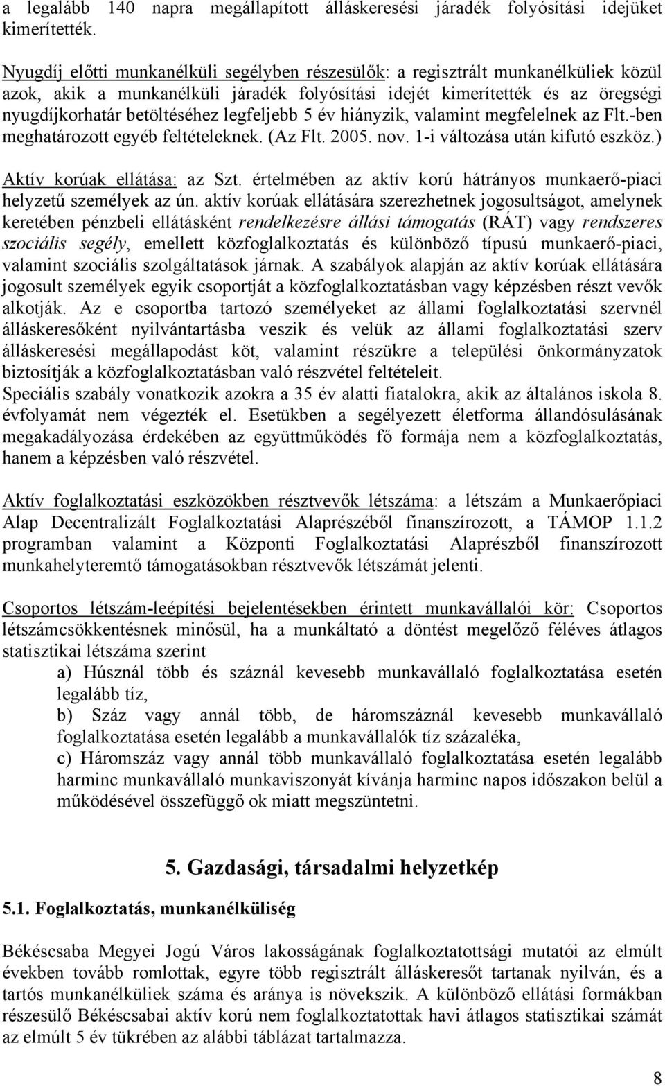 legfeljebb 5 év hiányzik, valamint megfelelnek az Flt.-ben meghatározott egyéb feltételeknek. (Az Flt. 2005. nov. 1-i változása után kifutó eszköz.) Aktív korúak ellátása: az Szt.