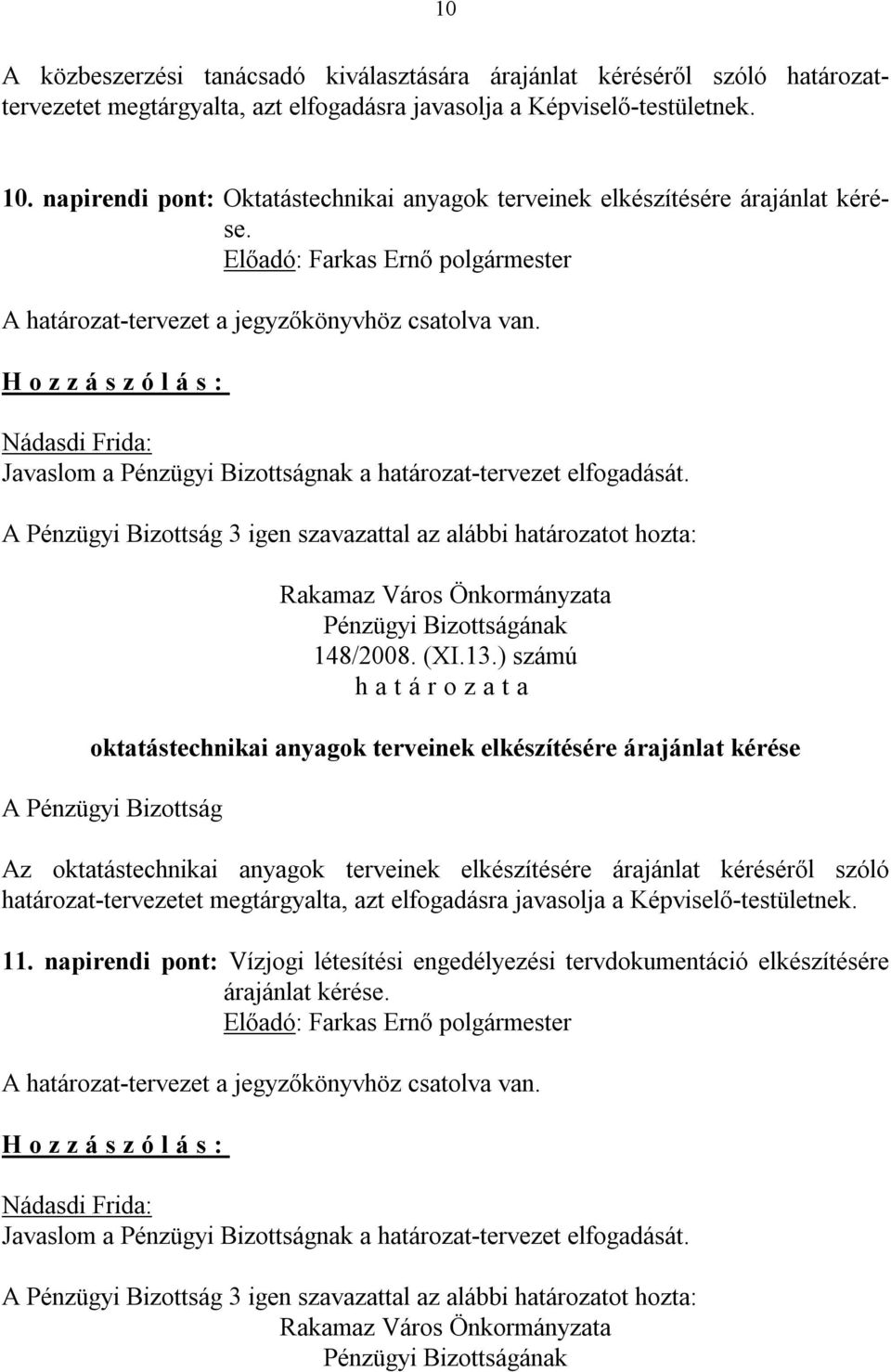 ) számú oktatástechnikai anyagok terveinek elkészítésére árajánlat kérése Az oktatástechnikai anyagok terveinek elkészítésére árajánlat kéréséről szóló határozat-tervezetet