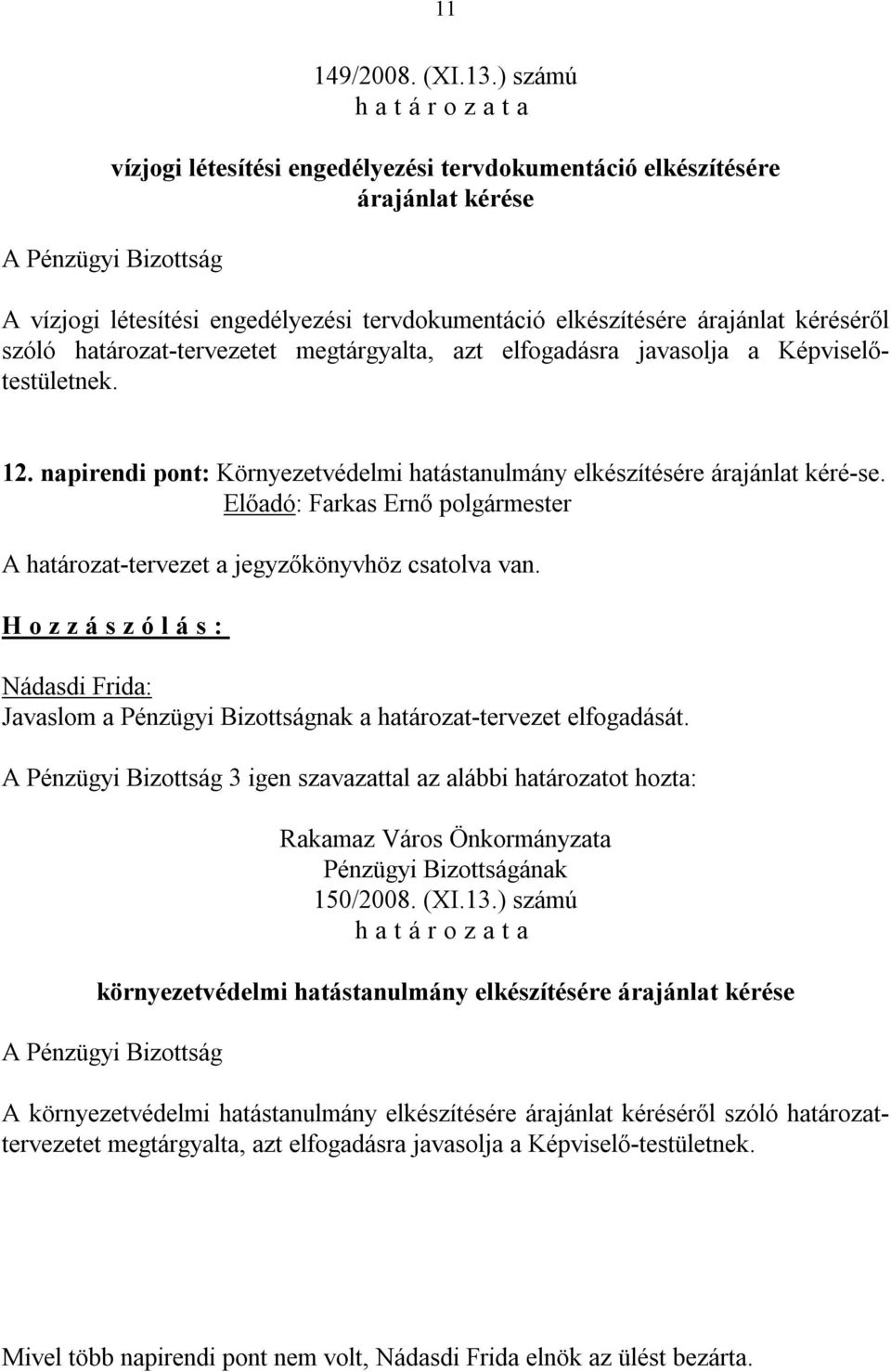 határozat-tervezetet megtárgyalta, azt elfogadásra javasolja a Képviselőtestületnek. 12. napirendi pont: Környezetvédelmi hatástanulmány elkészítésére árajánlat kéré-se.