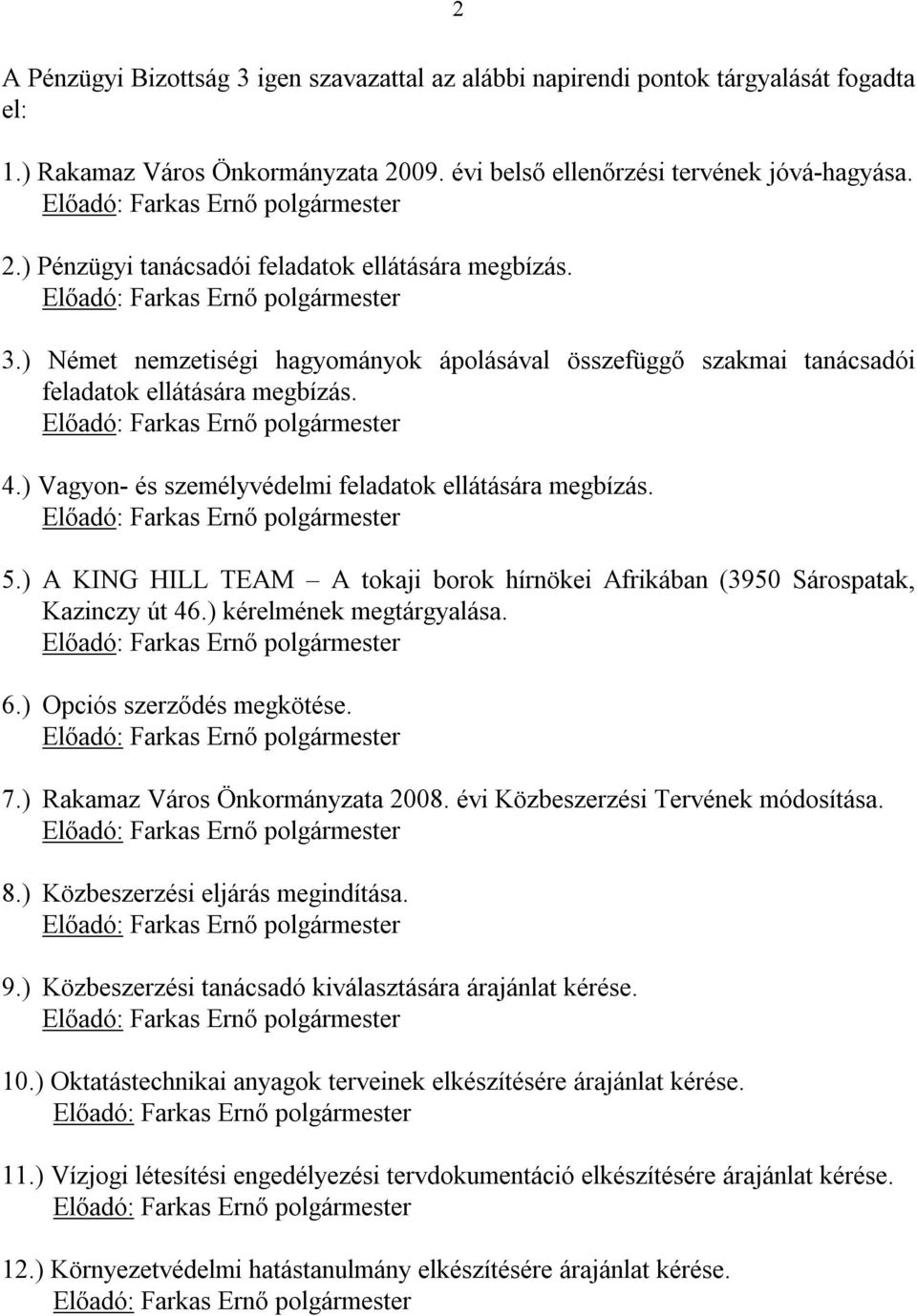 ) Opciós szerződés megkötése. 7.) 2008. évi Közbeszerzési Tervének módosítása. 8.) Közbeszerzési eljárás megindítása. 9.) Közbeszerzési tanácsadó kiválasztására árajánlat kérése. 10.