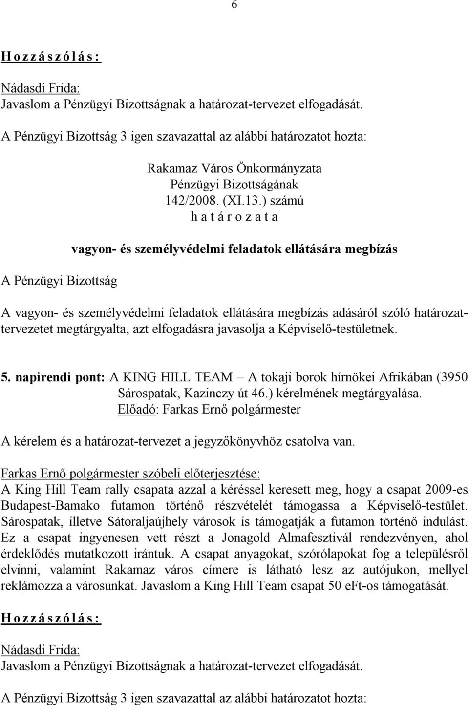 elfogadásra javasolja a Képviselő-testületnek. 5. napirendi pont: A KING HILL TEAM A tokaji borok hírnökei Afrikában (3950 Sárospatak, Kazinczy út 46.) kérelmének megtárgyalása.