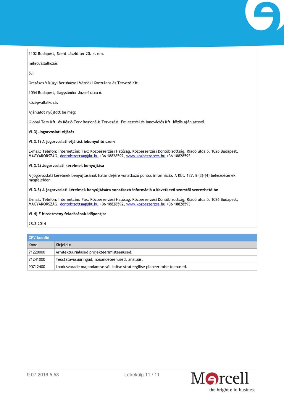 Jogorvoslati eljárás VI.3.1) A jogorvoslati eljárást lebonyolító szerv E-mail: Telefon: Internetcím: Fax: Közbeszerzési Hatóság, Közbeszerzési Döntőbizottság, Riadó utca 5.