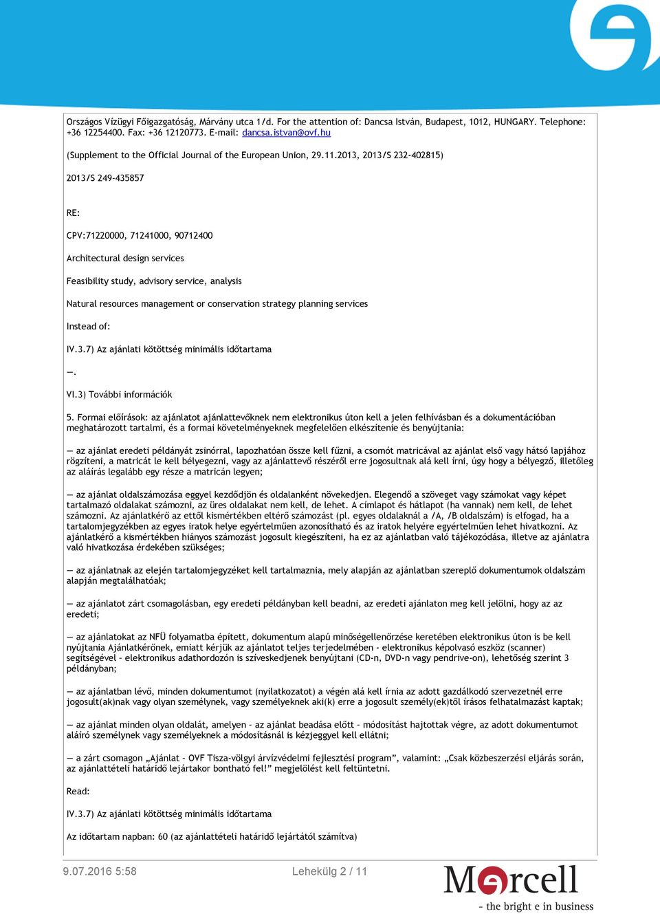 2013, 2013/S 232-402815) 2013/S 249-435857 RE: CPV:71220000, 71241000, 90712400 Architectural design services Feasibility study, advisory service, analysis Natural resources management or