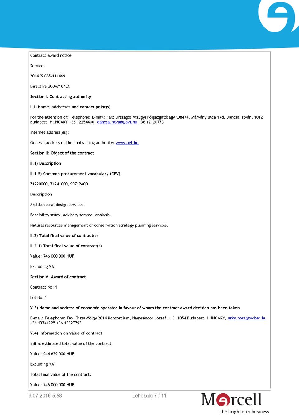 Dancsa István, 1012 Budapest, HUNGARY +36 12254400, dancsa.istvan@ovf.hu +36 12120773 Internet address(es): General address of the contracting authority: www.ovf.hu Section II: Object of the contract II.