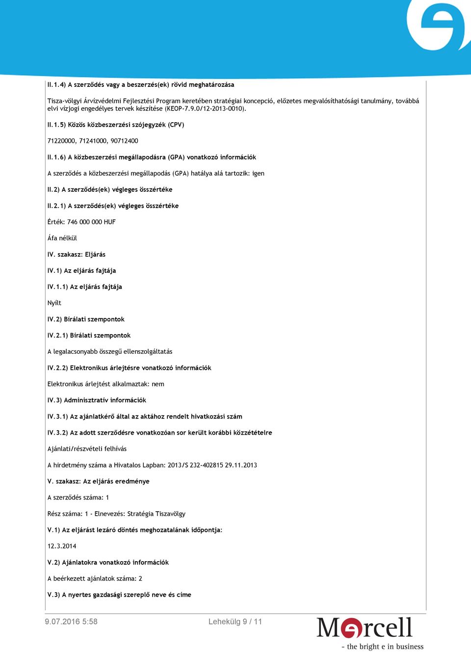 2) A szerződés(ek) végleges összértéke II.2.1) A szerződés(ek) végleges összértéke Érték: 746 000 000 HUF Áfa nélkül IV. szakasz: Eljárás IV.1) Az eljárás fajtája IV.1.1) Az eljárás fajtája Nyílt IV.