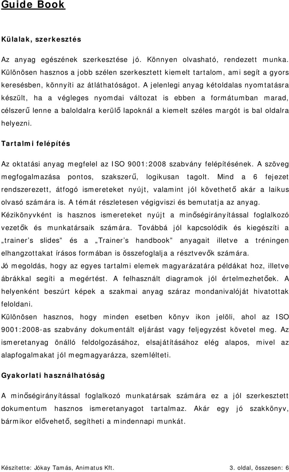 A jelenlegi anyag kétoldalas nyomtatásra készült, ha a végleges nyomdai változat is ebben a formátumban marad, célszerű lenne a baloldalra kerülő lapoknál a kiemelt széles margót is bal oldalra