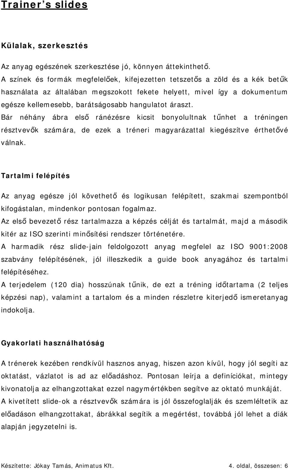 áraszt. Bár néhány ábra első ránézésre kicsit bonyolultnak tűnhet a tréningen résztvevők számára, de ezek a tréneri magyarázattal kiegészítve érthetővé válnak.