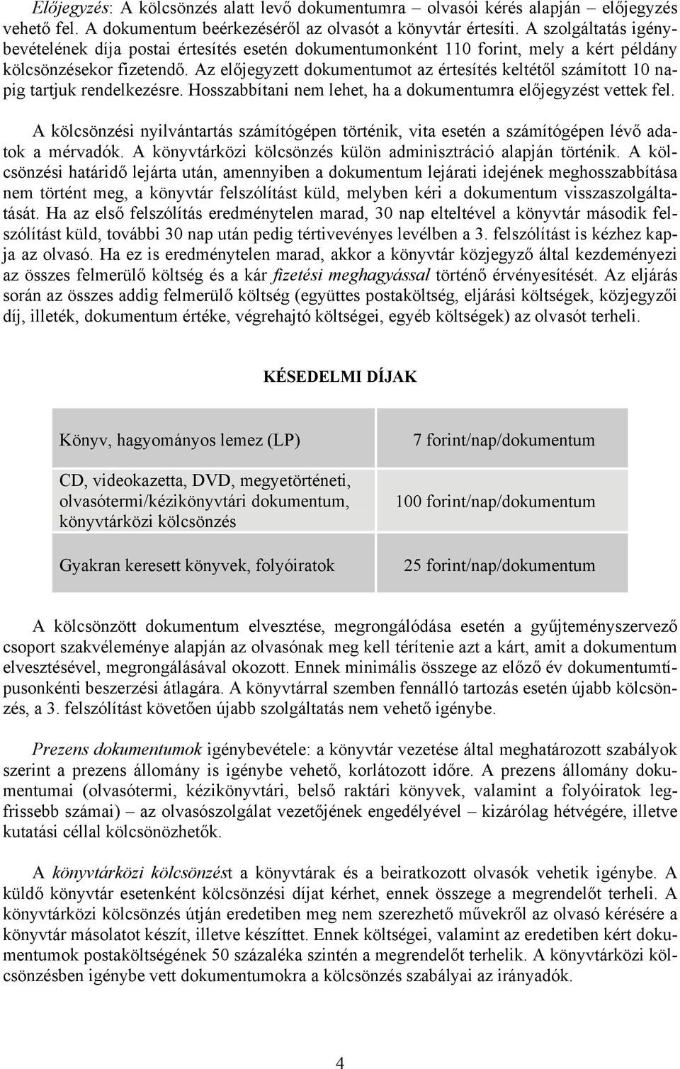 Az előjegyzett dokumentumot az értesítés keltétől számított 10 napig tartjuk rendelkezésre. Hosszabbítani nem lehet, ha a dokumentumra előjegyzést vettek fel.