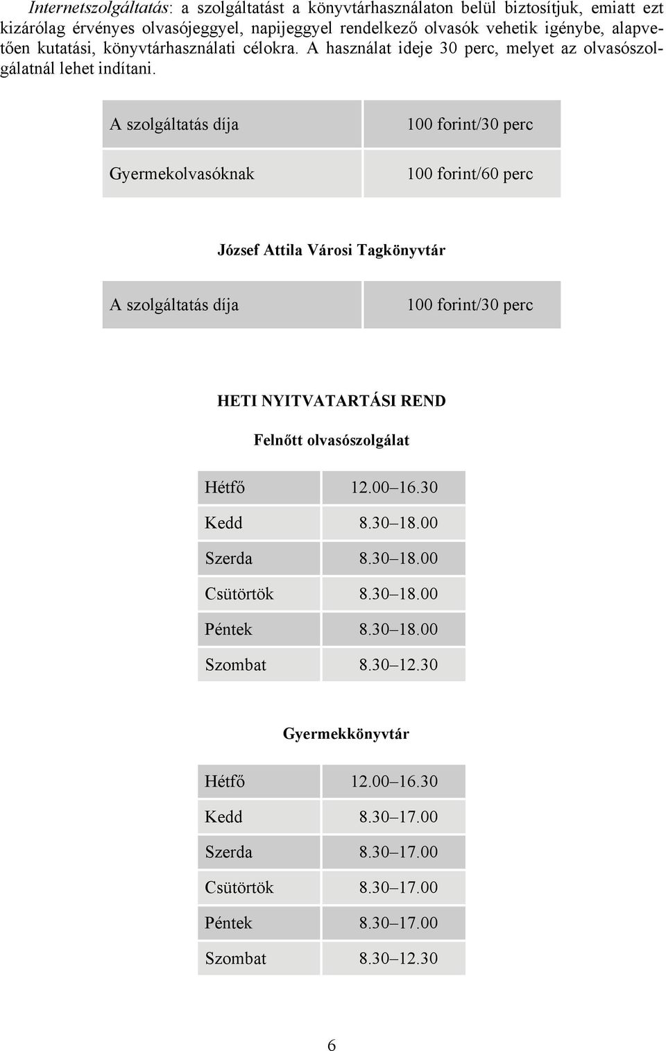 A szolgáltatás díja Gyermekolvasóknak 100 forint/30 perc 100 forint/60 perc A szolgáltatás díja 100 forint/30 perc HETI NYITVATARTÁSI REND Felnőtt olvasószolgálat Hétfő 12.