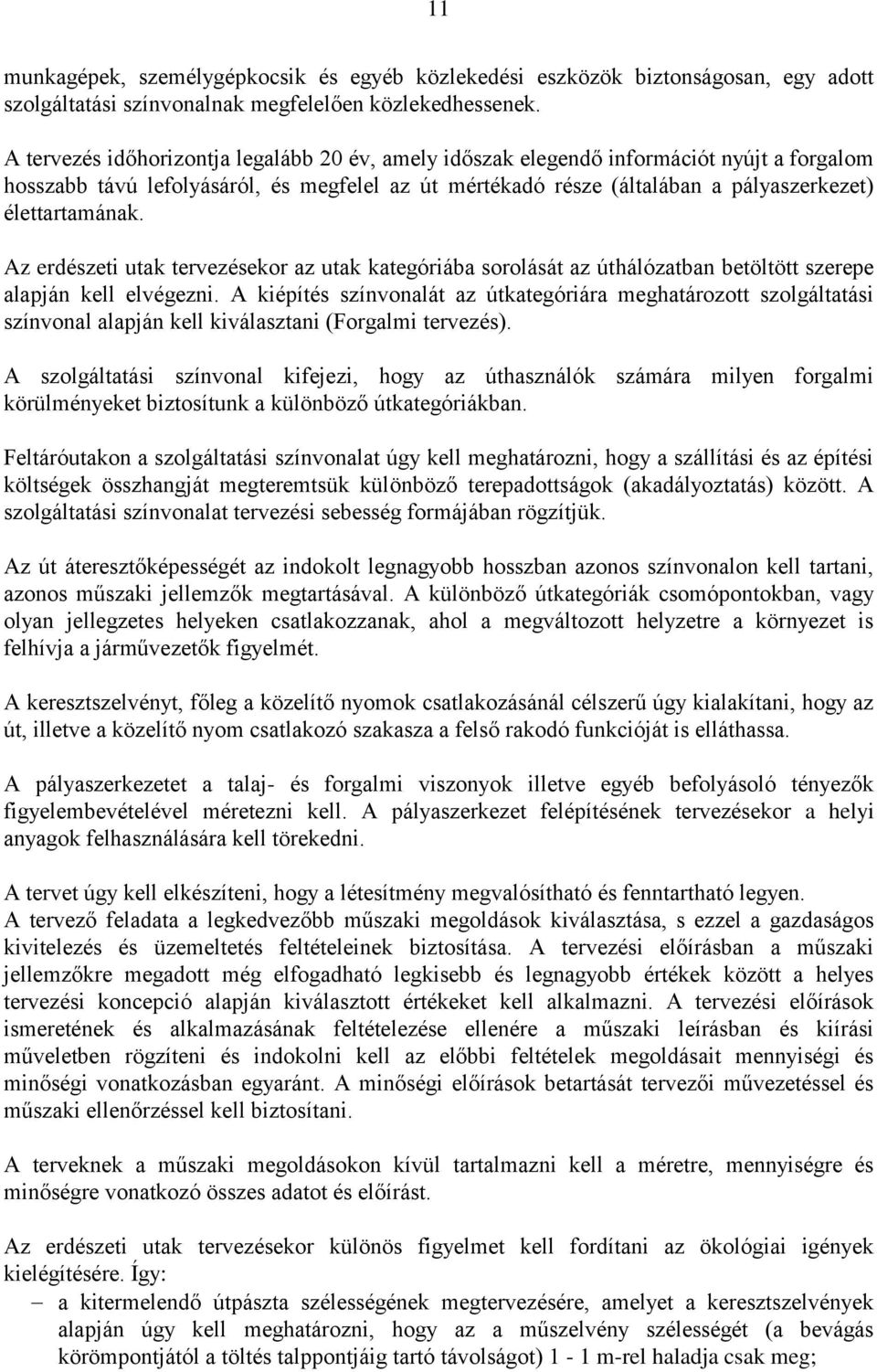 Az erdészeti utak tervezésekor az utak kategóriába sorolását az úthálózatban betöltött szerepe alapján kell elvégezni.