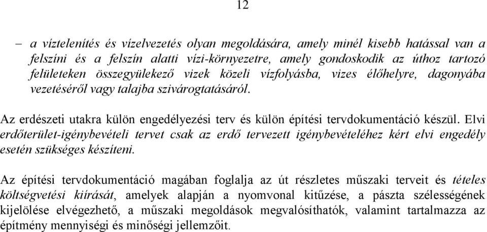 Elvi erdőterület-igénybevételi tervet csak az erdő tervezett igénybevételéhez kért elvi engedély esetén szükséges készíteni.