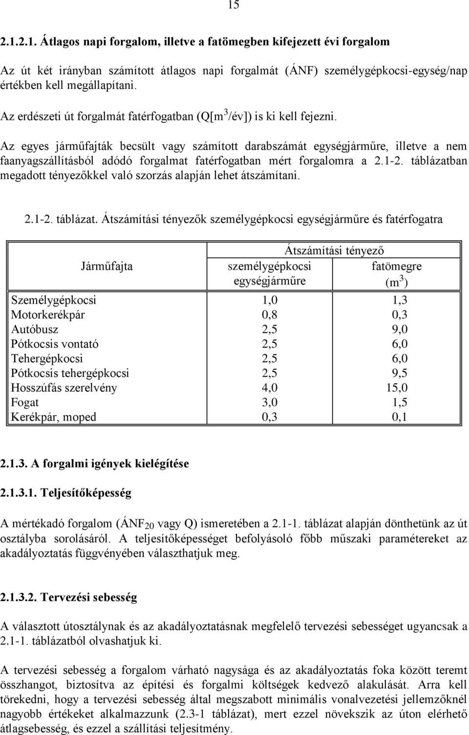Az egyes járműfajták becsült vagy számított darabszámát egységjárműre, illetve a nem faanyagszállításból adódó forgalmat fatérfogatban mért forgalomra a 2.1-2.