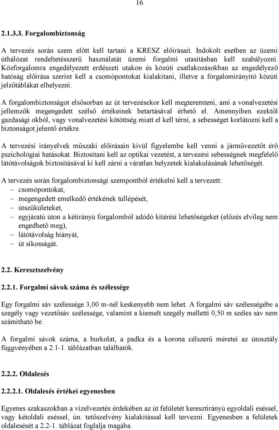 elhelyezni. A forgalombiztonságot elsősorban az út tervezésekor kell megteremteni, ami a vonalvezetési jellemzők megengedett szélső értékeinek betartásával érhető el.