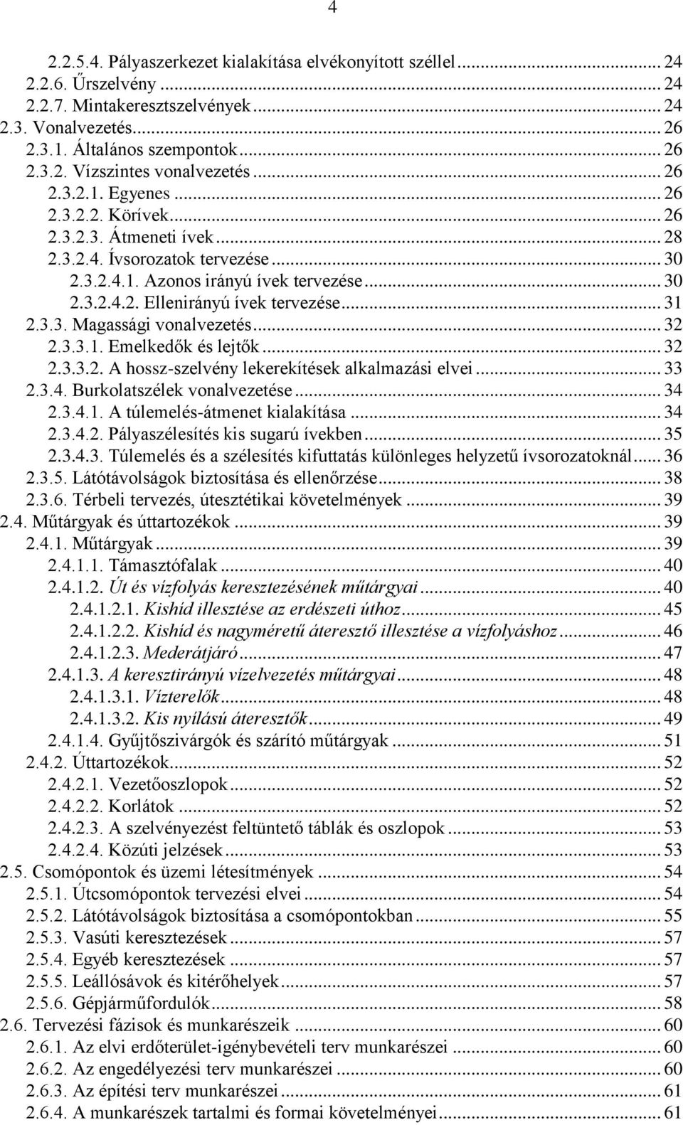 .. 31 2.3.3. Magassági vonalvezetés... 32 2.3.3.1. Emelkedők és lejtők... 32 2.3.3.2. A hossz-szelvény lekerekítések alkalmazási elvei... 33 2.3.4. Burkolatszélek vonalvezetése... 34 2.3.4.1. A túlemelés-átmenet kialakítása.