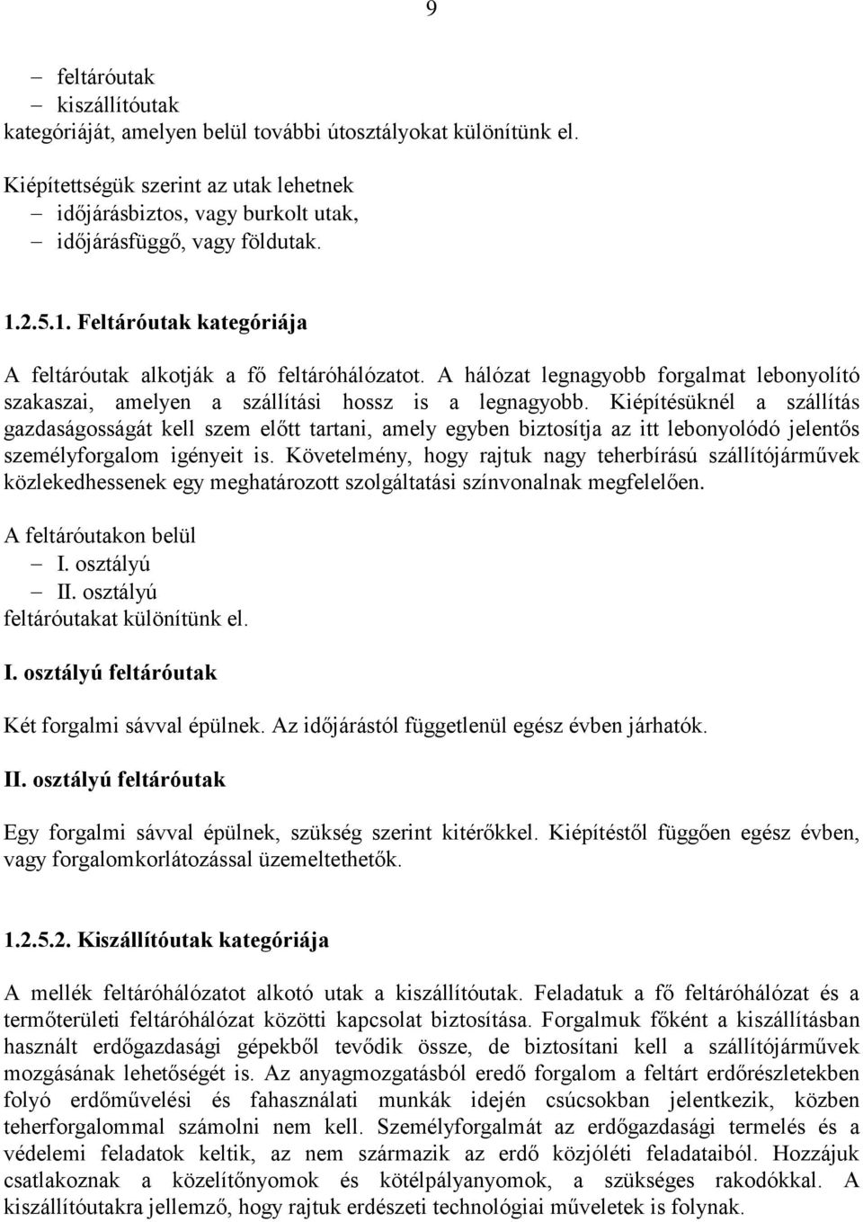Kiépítésüknél a szállítás gazdaságosságát kell szem előtt tartani, amely egyben biztosítja az itt lebonyolódó jelentős személyforgalom igényeit is.