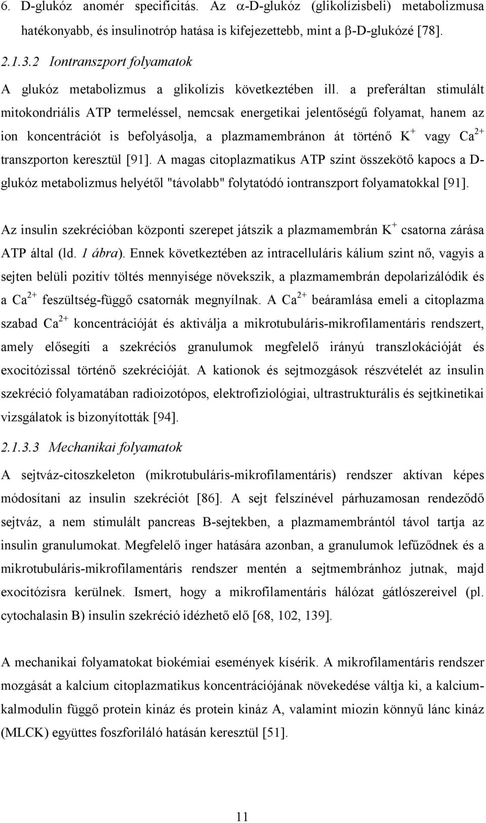 a preferáltan stimulált mitokondriális ATP termeléssel, nemcsak energetikai jelentőségű folyamat, hanem az ion koncentrációt is befolyásolja, a plazmamembránon át történő K + vagy Ca 2+ transzporton