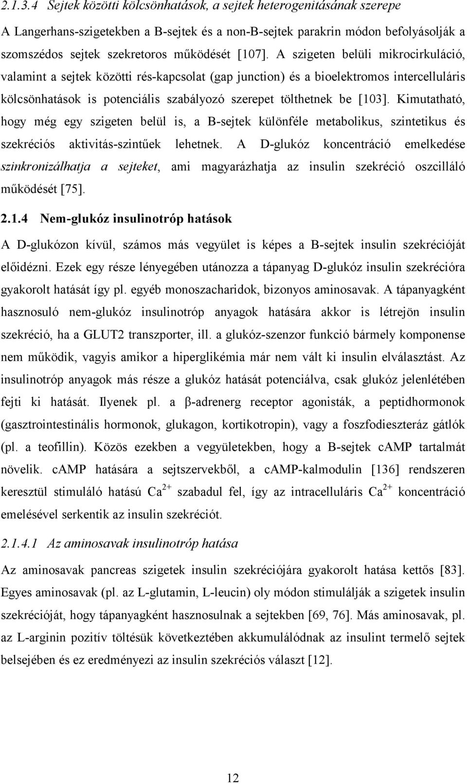 A szigeten belüli mikrocirkuláció, valamint a sejtek közötti rés-kapcsolat (gap junction) és a bioelektromos intercelluláris kölcsönhatások is potenciális szabályozó szerepet tölthetnek be [103].