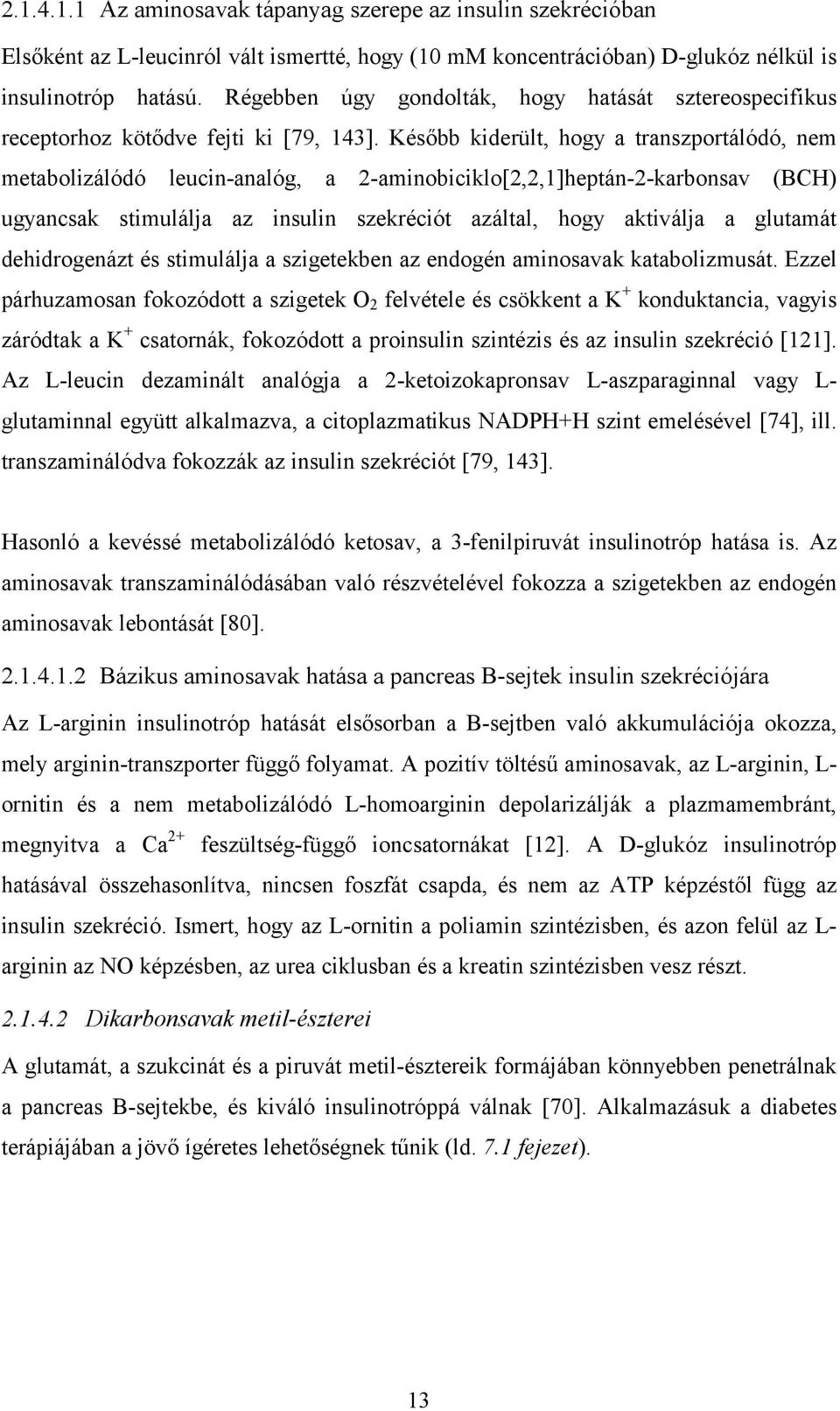 Később kiderült, hogy a transzportálódó, nem metabolizálódó leucin-analóg, a 2-aminobiciklo[2,2,1]heptán-2-karbonsav (BCH) ugyancsak stimulálja az insulin szekréciót azáltal, hogy aktiválja a