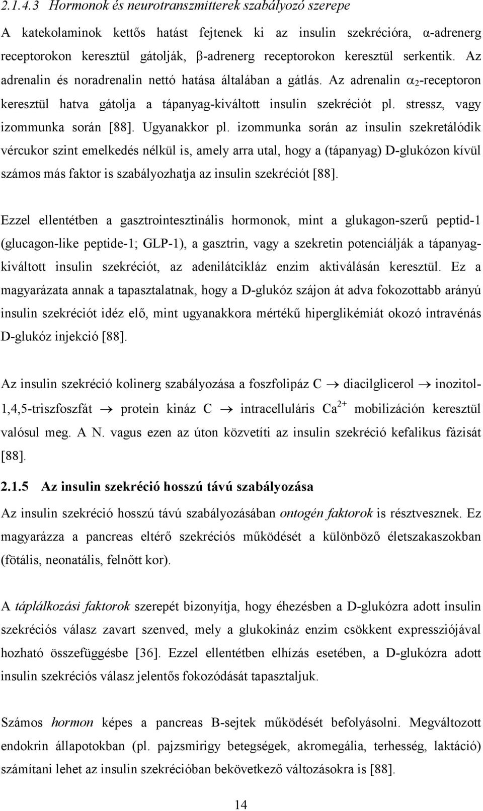 serkentik. Az adrenalin és noradrenalin nettó hatása általában a gátlás. Az adrenalin 2 -receptoron keresztül hatva gátolja a tápanyag-kiváltott insulin szekréciót pl.