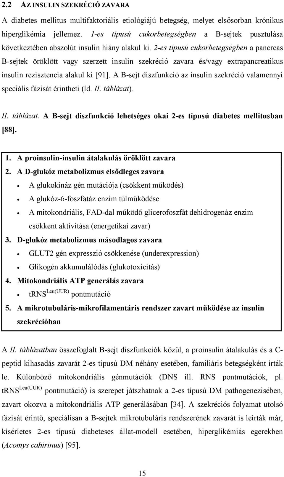 2-es típusú cukorbetegségben a pancreas B-sejtek öröklött vagy szerzett insulin szekréció zavara és/vagy extrapancreatikus insulin rezisztencia alakul ki [91].