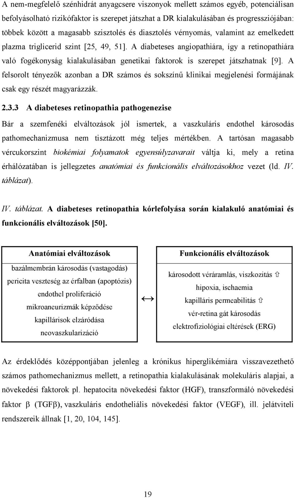 A diabeteses angiopathiára, így a retinopathiára való fogékonyság kialakulásában genetikai faktorok is szerepet játszhatnak [9].