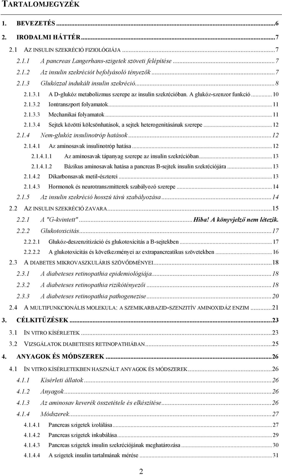 ..11 2.1.3.4 Sejtek közötti kölcsönhatások, a sejtek heterogenitásának szerepe...12 2.1.4 Nem-glukóz insulinotróp hatások...12 2.1.4.1 Az aminosavak insulinotróp hatása...12 2.1.4.1.1 Az aminosavak tápanyag szerepe az insulin szekrécióban.