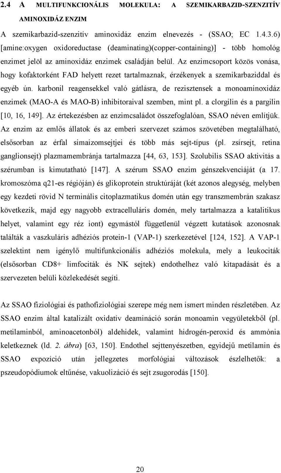 Az enzimcsoport közös vonása, hogy kofaktorként FAD helyett rezet tartalmaznak, érzékenyek a szemikarbaziddal és egyéb ún.