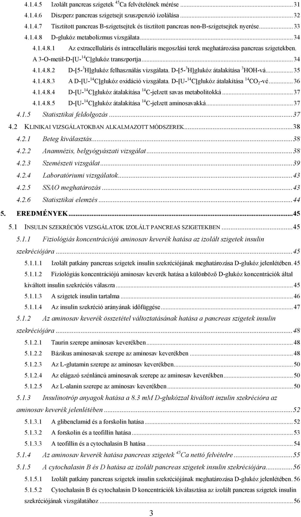 D-[5-3 H]glukóz átalakítása 3 HOH-vá...35 4.1.4.8.3 A D-[U- 14 C]glukóz oxidáció vizsgálata. D-[U- 14 C]glukóz átalakítása 14 CO 2 -vé...36 4.1.4.8.4 D-[U- 14 C]glukóz átalakítása 14 C-jelzett savas metabolitokká.